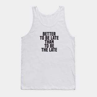 Better To Be Late Than To Be The Late (2) - Wisdom Tank Top